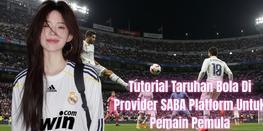 Tutorial Taruhan Bola Di Provider SABA Platform Untuk Pemain Pemula